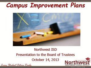 Campus Improvement Plans Northwest ISD Presentation to the