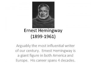 Ernest Hemingway 1899 1961 Arguably the most influential