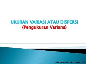 UKURAN VARIASI ATAU DISPERSI Pengukuran Varians aderismanto 01