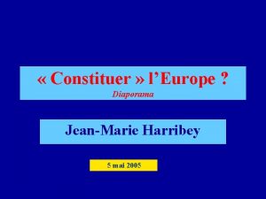 Constituer lEurope Diaporama JeanMarie Harribey 5 mai 2005