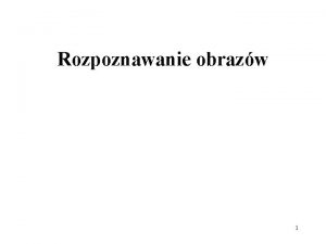 Rozpoznawanie obrazw 1 Proces przetwarzania w systemie wizyjnym