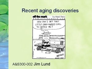 Recent aging discoveries AS 300 002 Jim Lund