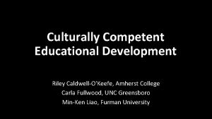 Culturally Competent Educational Development Riley CaldwellOKeefe Amherst College