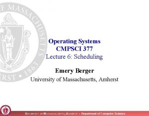 Operating Systems CMPSCI 377 Lecture 6 Scheduling Emery