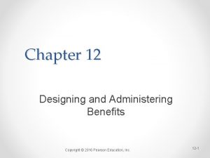 Chapter 12 Designing and Administering Benefits Copyright 2016