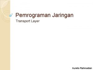 Pemrograman Jaringan Transport Layer Aurelio Rahmadian Objektif Pengenalan