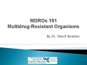 MDROs 101 MultidrugResistant Organisms By Dr Sherif Ibrahim