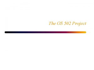 The OS 502 Project OS 502 Project Outline