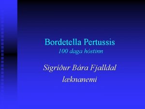 Bordetella Pertussis 100 daga hstinn Sigrur Bra Fjalldal