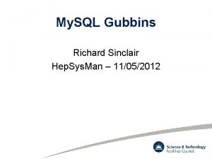 My SQL Gubbins Richard Sinclair Hep Sys Man