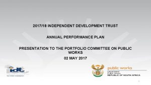 201718 INDEPENDENT DEVELOPMENT TRUST ANNUAL PERFORMANCE PLAN PRESENTATION