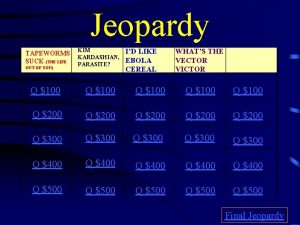 Jeopardy TAPEWORMS SUCK THE LIFE OUT OF YOU