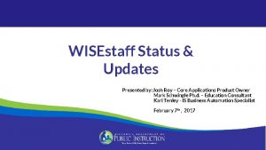 WISEstaff Status Updates Presented by Josh Roy Core