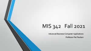 MIS 342 Fall 2021 Advanced Business Computer Applications