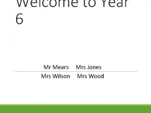 Welcome to Year 6 Mr Mears Mrs Jones