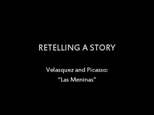 RETELLING A STORY Velasquez and Picasso Las Meninas