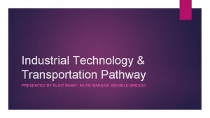Industrial Technology Transportation Pathway PRESENTED BY KLINT RIGBY