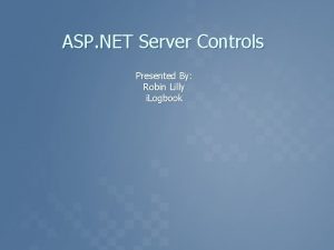 ASP NET Server Controls Presented By Robin Lilly