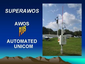 SUPERAWOS AUTOMATED UNICOM YOUR PILOTS NEED AWOS For