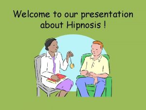 Welcome to our presentation about Hipnosis What is