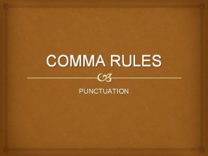 COMMA RULES PUNCTUATION COMMAS 1 Use commas after