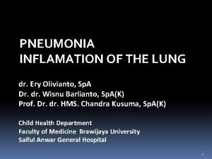 PNEUMONIA INFLAMATION OF THE LUNG dr Ery Olivianto