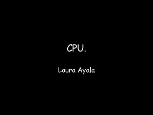 CPU Laura Ayala CPU Qu es el CPU
