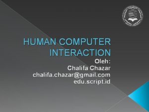 HUMAN COMPUTER INTERACTION Oleh Chalifa Chazar chalifa chazargmail