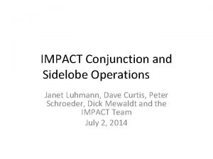 IMPACT Conjunction and Sidelobe Operations Janet Luhmann Dave