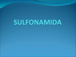 SULFONAMIDA Pendahuluan Sulfonamida merupakan kemoterapeutik yang pertama yg