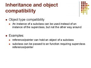 Inheritance and object compatibility l Object type compatibility