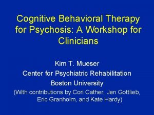 Cognitive Behavioral Therapy for Psychosis A Workshop for