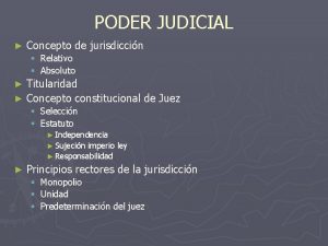 PODER JUDICIAL Concepto de jurisdiccin Relativo Absoluto Titularidad