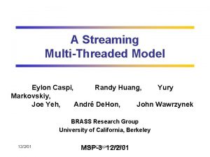A Streaming MultiThreaded Model Eylon Caspi Randy Huang