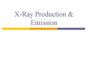 XRay Production Emission Objectives p Review xray production