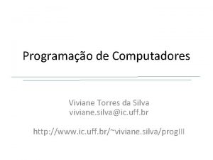 Programao de Computadores Viviane Torres da Silva viviane