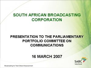 SOUTH AFRICAN BROADCASTING CORPORATION PRESENTATION TO THE PARLIAMENTARY