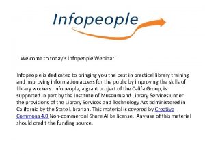 Welcome to todays Infopeople Webinar Infopeople is dedicated