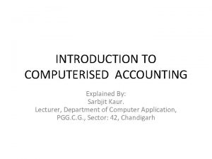 INTRODUCTION TO COMPUTERISED ACCOUNTING Explained By Sarbjit Kaur