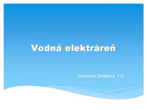 Vodn elektrre Slavomra Smolkov 1 D Strun charakteristika