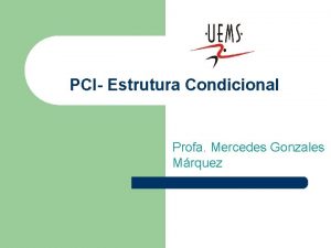 PCI Estrutura Condicional Profa Mercedes Gonzales Mrquez Condies