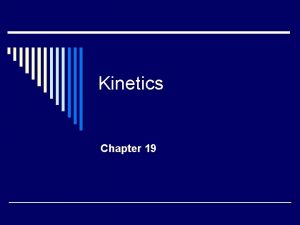 Kinetics Chapter 19 Kinetics chemistry o Branch of