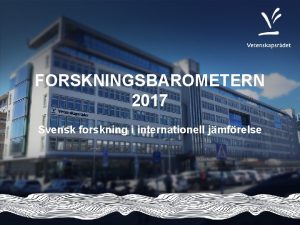 FORSKNINGSBAROMETERN 2017 Svensk forskning i internationell jmfrelse Svensk