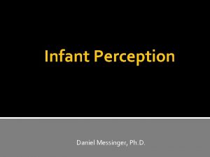 Infant Perception Daniel Messinger Ph D Perceptual Development