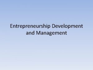 Entrepreneurship Development and Management What is entrepreneurship Entrepreneurship