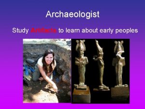 Archaeologist Study Artifacts to learn about early peoples