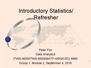 Introductory Statistics Refresher Peter Fox Data Analytics ITWS4600ITWS6600MATP4450CSCI4960