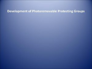 Development of Photoremovable Protecting Groups Photoremovable Protecting Groups