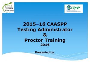 2015 16 CAASPP Testing Administrator Proctor Training 2016