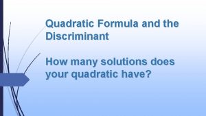 Quadratic Formula and the Discriminant How many solutions